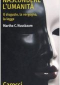 Martha C. Nussbaum - Nascondere l'umanità. Il disgusto, la vergogna, la legge (2007)