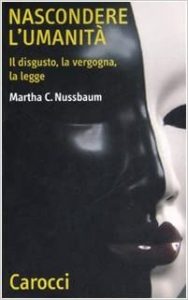 Martha C. Nussbaum – Nascondere l’umanità. Il disgusto, la vergogna, la legge (2007)
