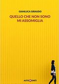 Gianluca Giraudo - Quello che non sono mi assomiglia (2017)