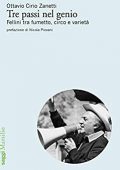 Ottavio Cirio Zanetti - Tre passi nel genio. Fellini tra fumetto, circo e varietà (2018)