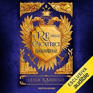 Leigh Bardugo – Il re delle cicatrici꞉ Grishaverse – Dilogia Il re delle cicatrici 1 (2022) (mp3 – 128 kbps)