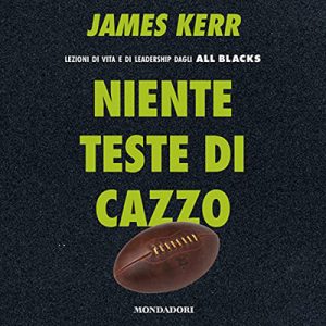 James Kerr – Niente teste di cazzo꞉ Lezioni di vita e di leadership dagli All Blacks (2022) (mp3 – 128 kbps)