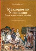img Caterina Lavarra - Mezzogiorno normanno. Potere, spazio urbano, ritualitá (2005)