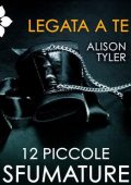 Alison Tyler - 12 piccole sfumature 07. Legata a te (2012)