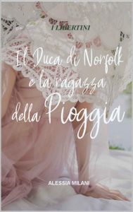 Alessia Milani – Il Duca di Norfolk e la ragazza della pioggia. I libertini Vol. 1 (2022)