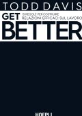 Todd Davis - Get better. 15 regole per costruire relazioni efficaci sul lavoro (2018)