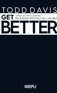 Todd Davis – Get better. 15 regole per costruire relazioni efficaci sul lavoro (2018)