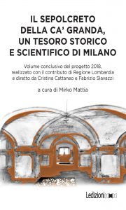 Mirko Mattia (a cura di) – Il Sepolcreto della Ca’ Granda, un tesoro storico e scientifico di Milano (2022)
