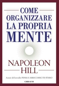 Napoleon Hill – Come organizzare la propria mente (2018)