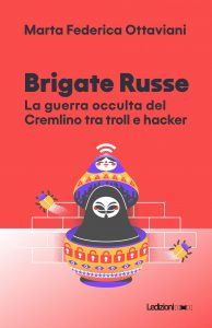 Marta Federica Ottaviani – Brigate Russe. La guerra occulta del Cremlino tra troll e hacker (2022)