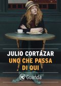 Julio Cortazar - Uno che passa di qui (2022)