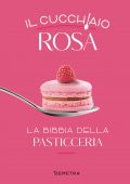 AA.VV. - Il cucchiaio rosa. La bibbia della pasticceria (2022)