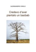 Alessandro Chelo - Credevo d'aver piantato un baobab (2020)