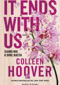 Colleen Hoover - It Ends With Us. Siamo noi a dire basta (2022)