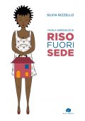 img Silvia Rizzello - Favola agrodolce di riso fuori sede (2016)