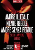 Emma Chase - Sexy Lawyers Series. Amore illegale - Niente regole - Amore senza regole (2016)