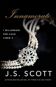 J. S. Scott – I Miliardari per Caso Vol. 3. Innamorato (2022)