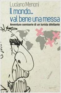 Luciano Menoni – Il mondo… val bene una messa: Avventure semiserie di un turista dilettante (2020)