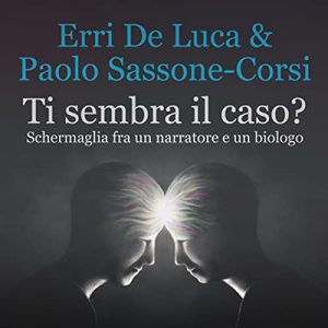 Erri De Luca, Paolo Sassone-Corsi – Ti sembra il caso? Schermaglia fra un narratore e un biologo (2022) (mp3 – 128 kbps)