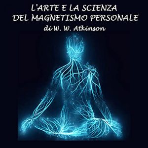 William Walker Atkinson – L’arte e la scienza del magnetismo personale (2022) (mp3 – 128 kbps)