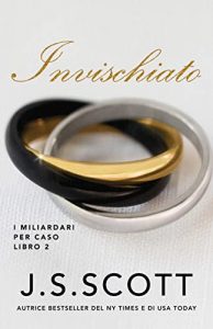 J. S. Scott – I Miliardari per Caso Vol. 2. Invischiato (2022)