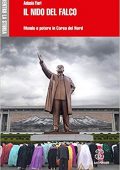 Antonio Fiori - Il nido del falco. Mondo e potere in Corea del Nord (2016)