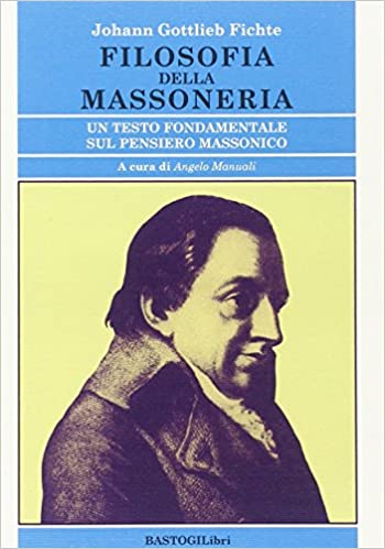 Johann Gottlieb Fichte – Filosofia della massoneria. Un testo fondamentale sul pensiero massonico (2014) PDF Johann Gottlieb Fichte – Filosofia della massoneria. Un testo fondamentale sul pensiero massonico (2014) PDF