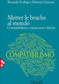 img Riccardo Fedriga, Roberto Limonta - Metter le brache al mondo. Compatibilismo, conoscenza e lib