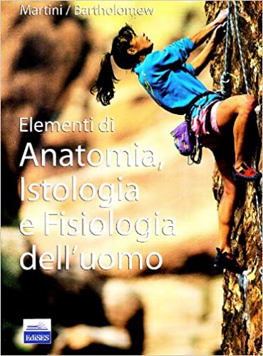 E. F. Bartholomew, F. H. Martini – Elementi di anatomia, istologia e fisiologia dell’uomo (2007)