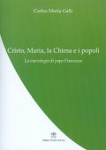 Carlos Maria Galli - Cristo, Maria, la Chiesa e i popoli. La mariologia di papa Francesco (2017) PDF