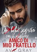 Ava Gray - I Miliardari Maschi Alfa Vol. 1. Un bebè segreto con il migliore amico di mio fratello (2021)