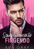 Ava Gray - I Miliardari Maschi Alfa Vol. 2. Semplicemente Fingendo (2022)