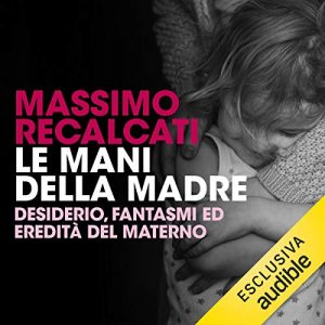 Massimo Recalcati – Le mani della madre (2018) mp3 – 64kbps