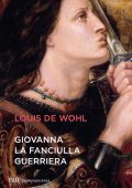 Louis de Wohl - Giovanna la fanciulla guerriera (2022)
