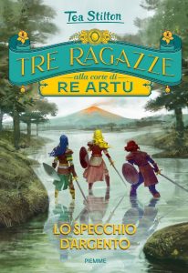Tea Stilton – Tre ragazze alla corte di re Artù. Lo Specchio d’Argento (2022)