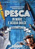 Alessandro Brucalassi Serpi, Francesco Cocchetti - Pesca in mare e acqua dolce (2022)