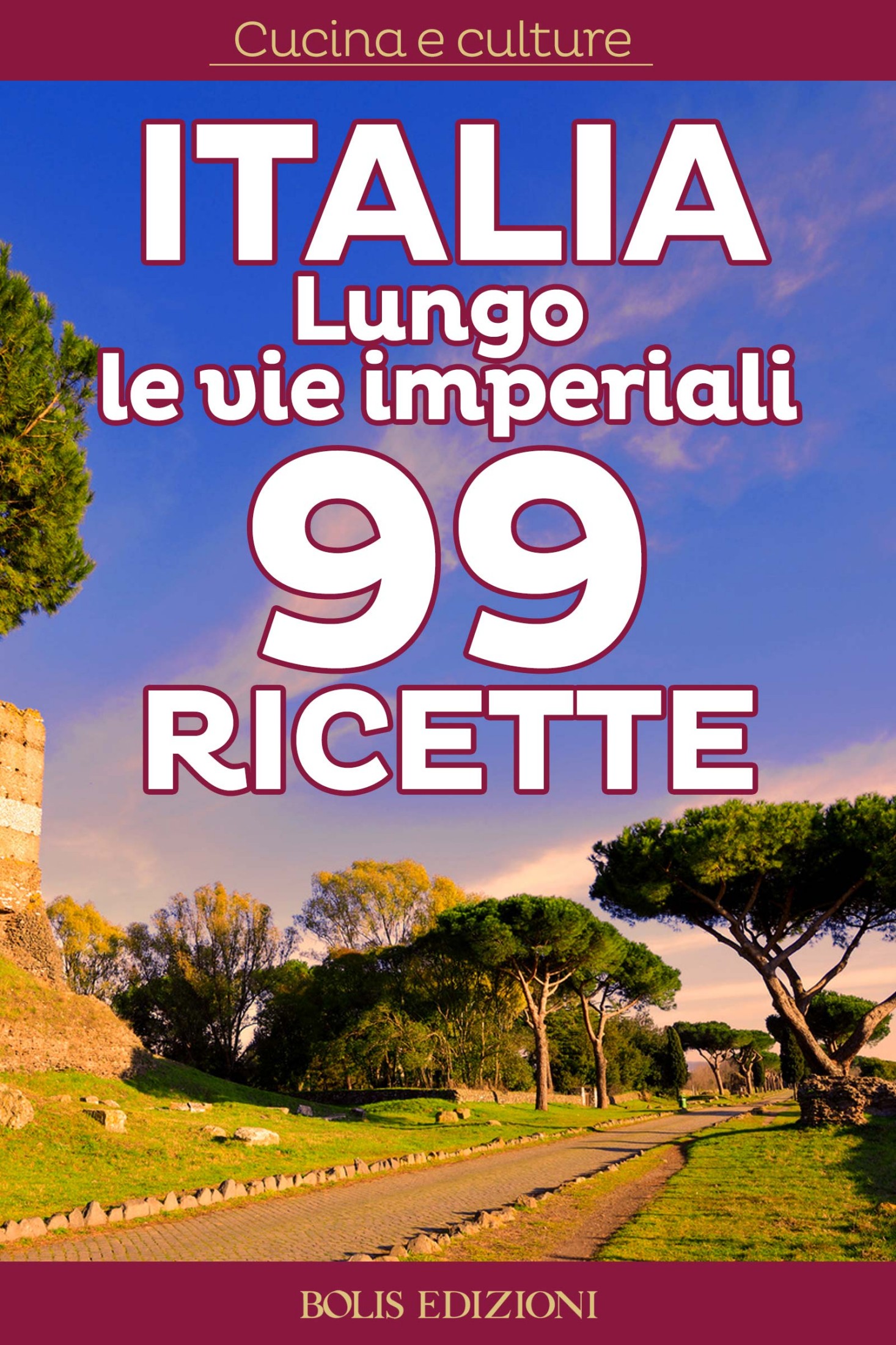 AA.VV. – Italia. Lungo le vie imperiali. 99 ricette (2015)