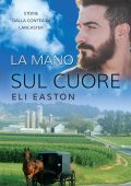 Eli Easton - Storie dalla contea di Lancaster 02. La mano sul cuore (2018)