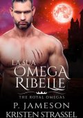 Kristen Strassel, P. Jameson - The Royal Omegas Vol. 3. La Sua Omega Ribelle (2022)