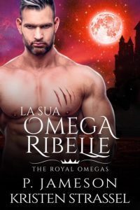 Kristen Strassel, P. Jameson – The Royal Omegas Vol. 3. La Sua Omega Ribelle (2022)