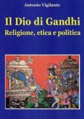img Antonio Vigilante - Il Dio di Gandhi. Religione, etica e politica (2009)