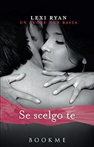 Lexi Ryan – Un cuore non basta Vol. 3. Se scelgo te (2015)