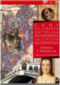 Woods Thomas - Come la Chiesa Cattolica ha costruito la Civiltà Occidentale (2007)