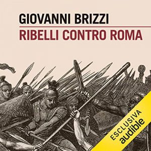 Giovanni Brizzi – Ribelli contro Roma꞉ Gli schiavi, Spartaco, l’altra Italia (2022) (mp3 – 128 kbps)