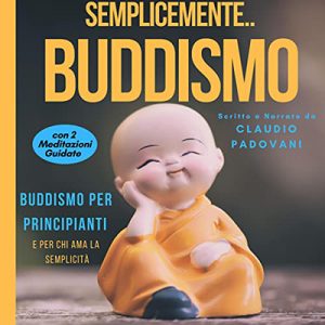 Claudio Padovani – Semplicemente Buddismo: Buddismo per principianti e per chi ama la semplicità (2022)