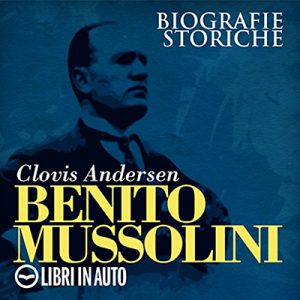 Clovis Andersen – Benito Mussolini꞉ Biografie Storiche (2018) (mp3 – 128 kbps)