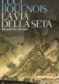 img Luce Bulnois - La Via della Seta. Dèi, guerrieri, mercanti (2005)