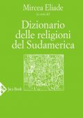 Mircea Eliade (a cura di) -  Dizionario delle religioni del Sudamerica (2020)