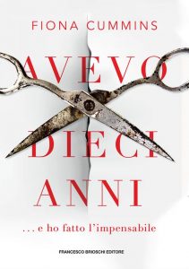 Fiona Cummins – Avevo dieci anni…e ho fatto l’impossibile (2022)