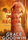 Grace Goodwin - Programma Spose Interstellari: Ascension Saga. Ascesa della Regina Vol. 2 (2022)